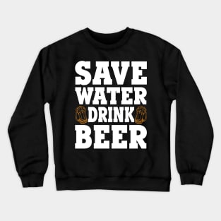 Save water drink beer Crewneck Sweatshirt